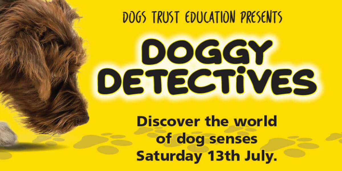 Dogs Trust - Doggy Detectives. An educational event aimed at children aged 7-13 who will learn what it takes to keep a dog happy and healthy.