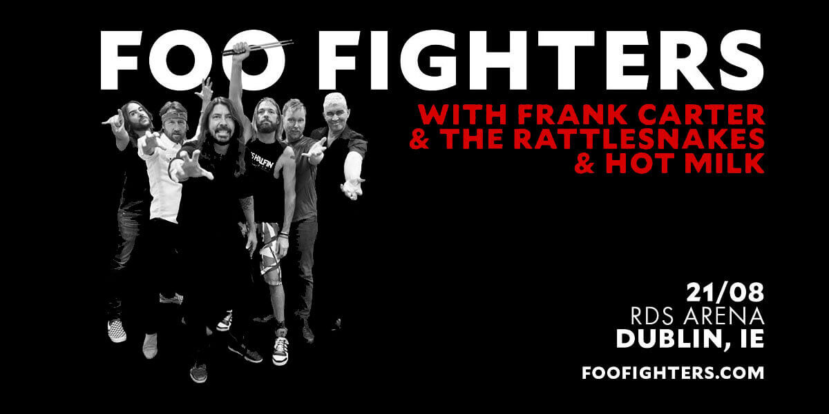 Foo Fighters at the RDS Dublin, with special guests Frank Carter & The Rattlesnakes, and Hot Milk. Wednesday, August 21st, 2019 @ 6.00pm.