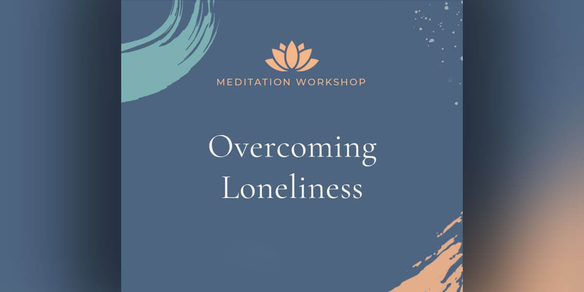 Meditation Workshop: Overcoming Loneliness