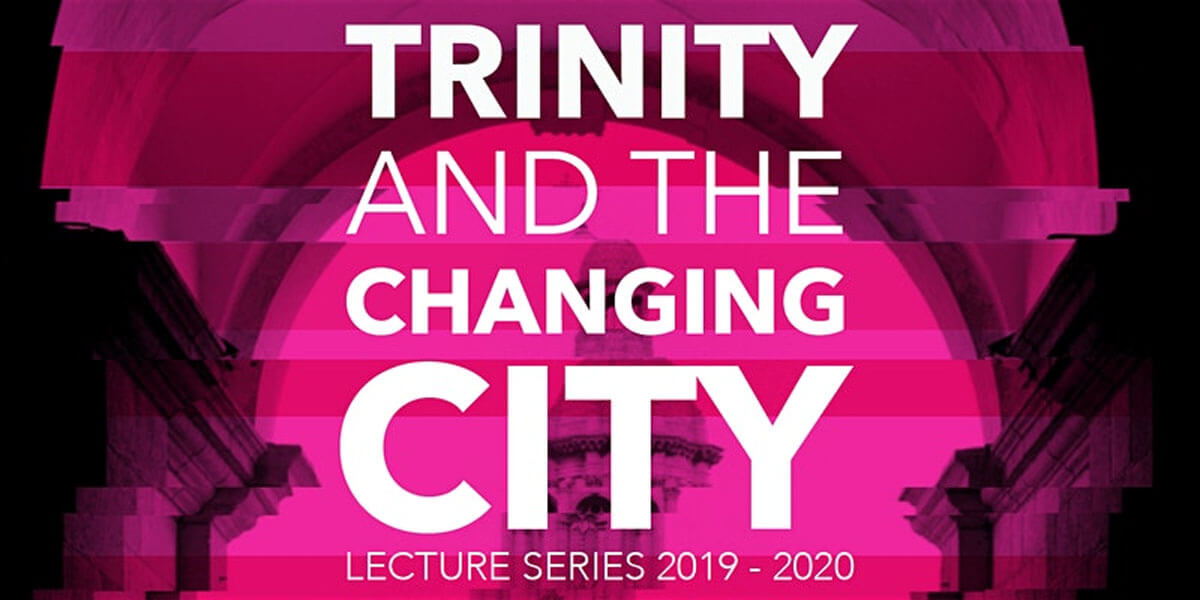 Trinity and the Changing City – When was Dublin baptised… and how is it faring today?